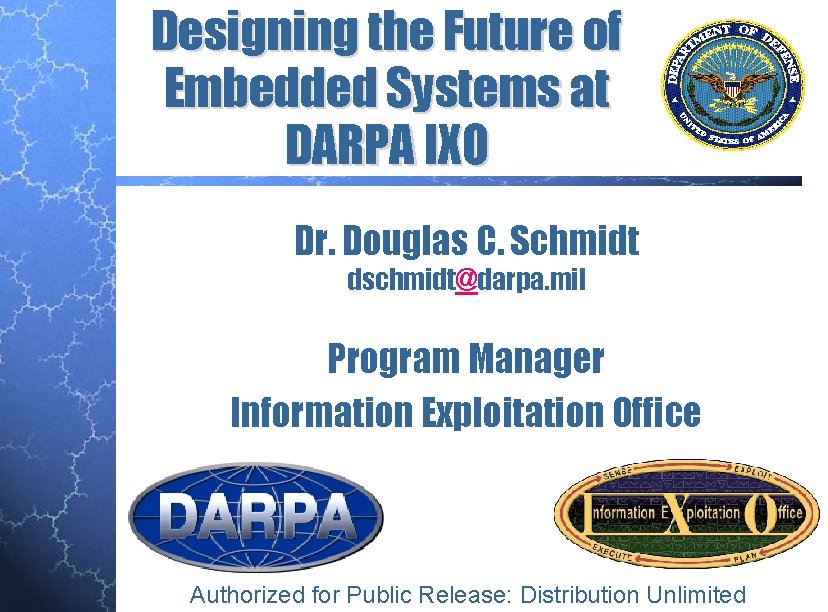 Designing the Future of Embedded Systems at DARPA IXO Dr. Douglas C. Schmidt dschmidt@darpa.