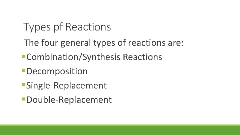 Types pf Reactions The four general types of reactions are: §Combination/Synthesis Reactions §Decomposition §Single-Replacement