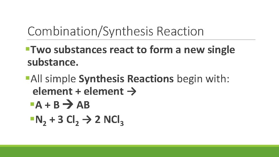 Combination/Synthesis Reaction §Two substances react to form a new single substance. §All simple Synthesis