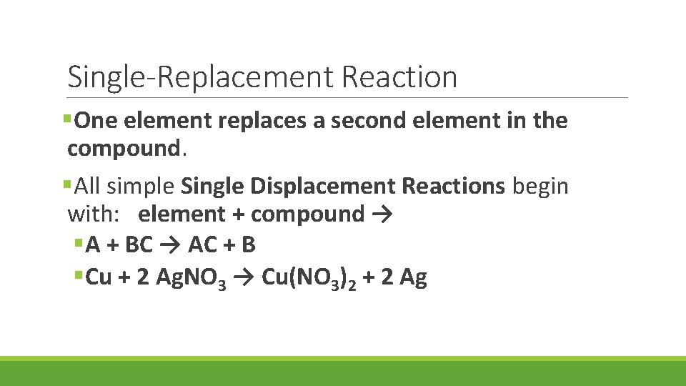 Single-Replacement Reaction §One element replaces a second element in the compound. §All simple Single