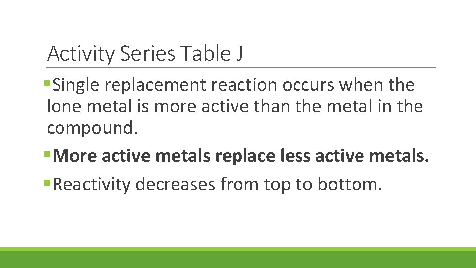 Activity Series Table J §Single replacement reaction occurs when the lone metal is more