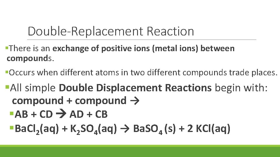 Double-Replacement Reaction §There is an exchange of positive ions (metal ions) between compounds. §Occurs
