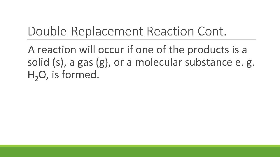 Double-Replacement Reaction Cont. A reaction will occur if one of the products is a