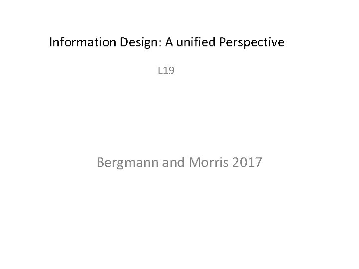 Information Design: A unified Perspective L 19 Bergmann and Morris 2017 