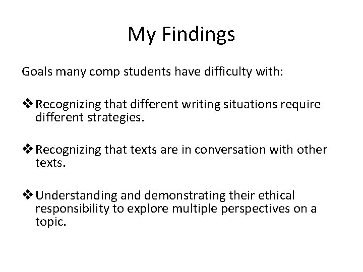 My Findings Goals many comp students have difficulty with: v Recognizing that different writing