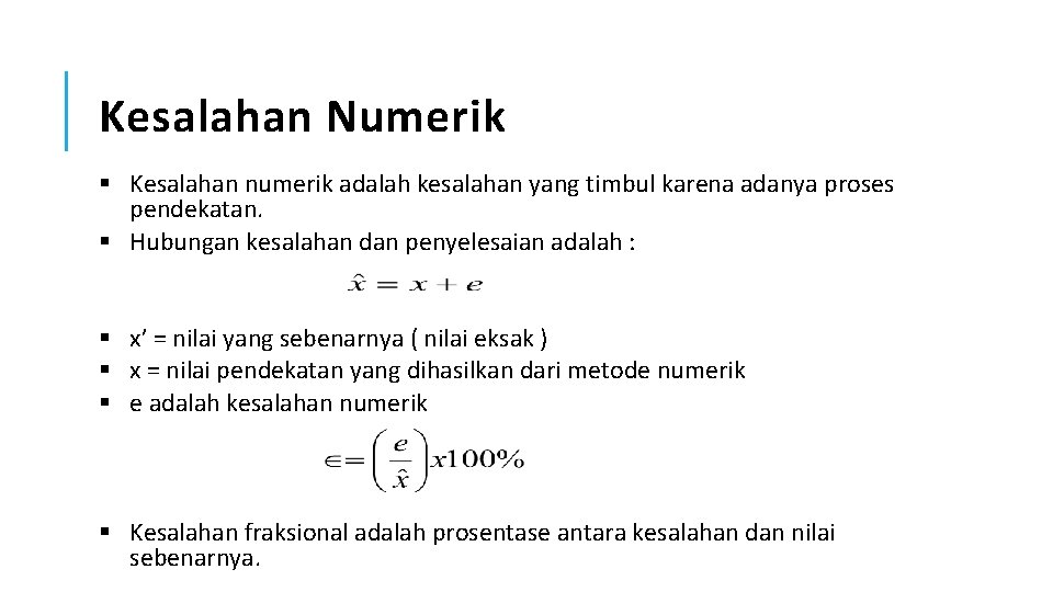 Kesalahan Numerik § Kesalahan numerik adalah kesalahan yang timbul karena adanya proses pendekatan. §