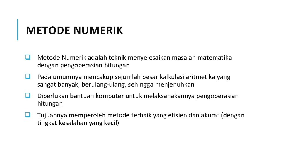 METODE NUMERIK q Metode Numerik adalah teknik menyelesaikan masalah matematika dengan pengoperasian hitungan q