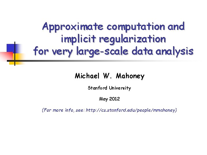 Approximate computation and implicit regularization for very large-scale data analysis Michael W. Mahoney Stanford