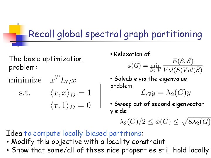 Recall global spectral graph partitioning The basic optimization problem: • Relaxation of: • Solvable