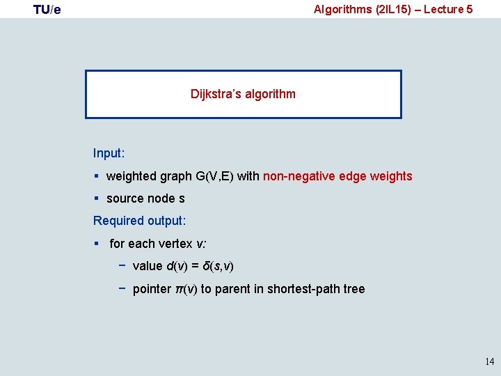 TU/e Algorithms (2 IL 15) – Lecture 5 Dijkstra’s algorithm Input: § weighted graph