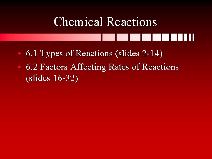 Chemical Reactions • 6. 1 Types of Reactions (slides 2 -14) • 6. 2