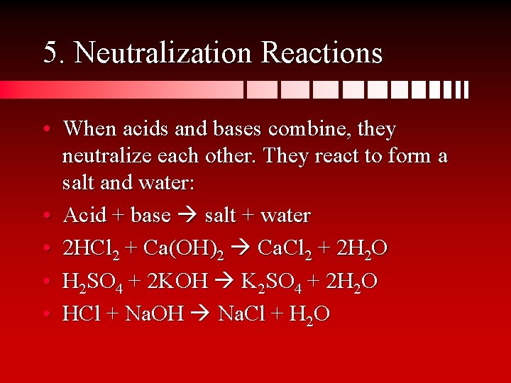 5. Neutralization Reactions • When acids and bases combine, they neutralize each other. They