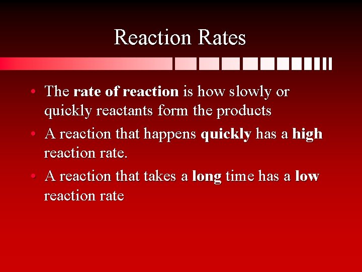 Reaction Rates • The rate of reaction is how slowly or quickly reactants form