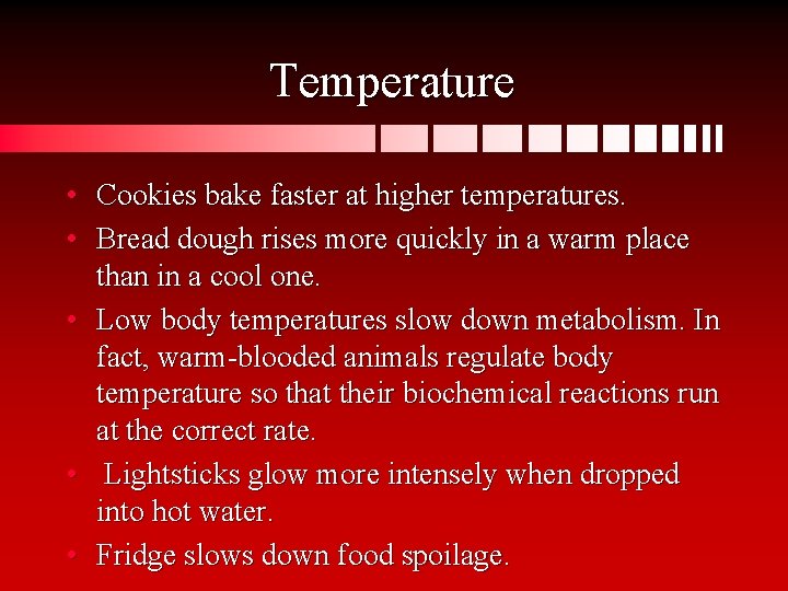 Temperature • Cookies bake faster at higher temperatures. • Bread dough rises more quickly