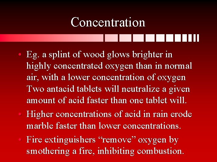 Concentration • Eg. a splint of wood glows brighter in highly concentrated oxygen than
