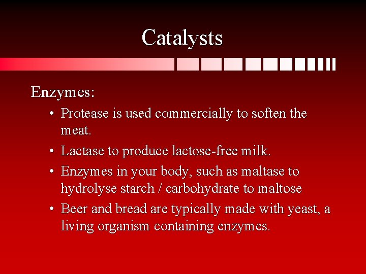 Catalysts Enzymes: • Protease is used commercially to soften the meat. • Lactase to