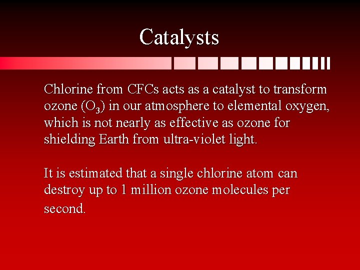 Catalysts Chlorine from CFCs acts as a catalyst to transform ozone (O 3) in
