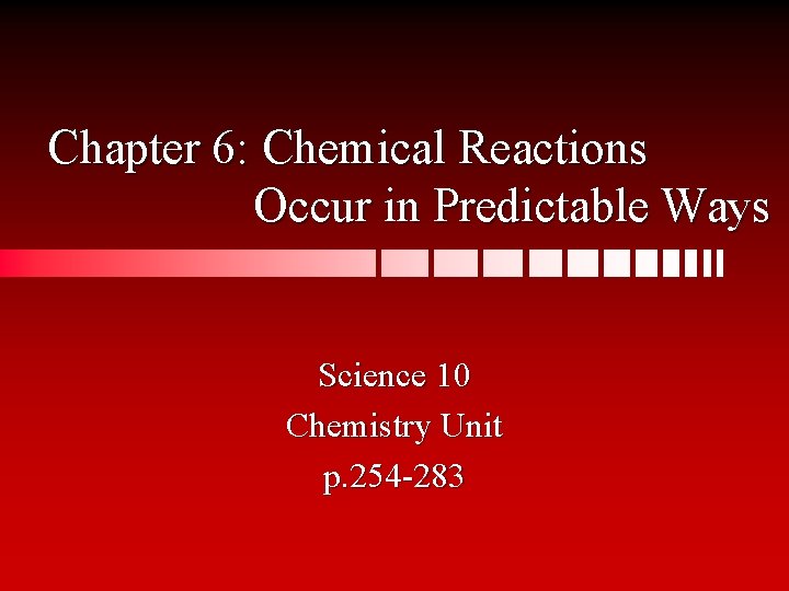 Chapter 6: Chemical Reactions Occur in Predictable Ways Science 10 Chemistry Unit p. 254