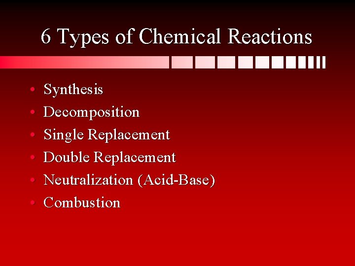 6 Types of Chemical Reactions • • • Synthesis Decomposition Single Replacement Double Replacement