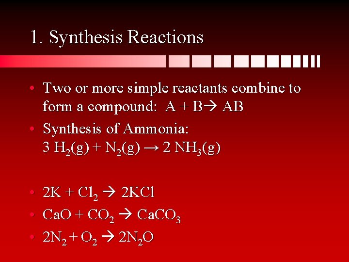 1. Synthesis Reactions • Two or more simple reactants combine to form a compound: