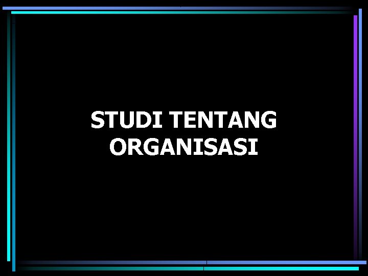 STUDI TENTANG ORGANISASI 