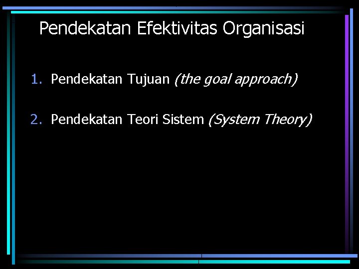 Pendekatan Efektivitas Organisasi 1. Pendekatan Tujuan (the goal approach) 2. Pendekatan Teori Sistem (System Pendekatan Efektivitas Organisasi 1. Pendekatan Tujuan (the goal approach) 2. Pendekatan Teori Sistem (System