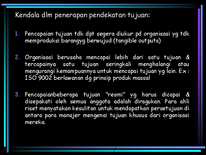 Kendala dlm penerapan pendekatan tujuan: 1. Pencapaian tujuan tdk dpt segera diukur pd organisasi Kendala dlm penerapan pendekatan tujuan: 1. Pencapaian tujuan tdk dpt segera diukur pd organisasi
