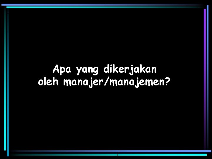 Apa yang dikerjakan oleh manajer/manajemen? 