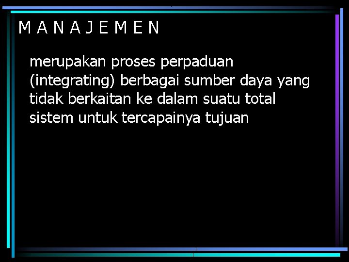 MANAJEMEN merupakan proses perpaduan (integrating) berbagai sumber daya yang tidak berkaitan ke dalam suatu MANAJEMEN merupakan proses perpaduan (integrating) berbagai sumber daya yang tidak berkaitan ke dalam suatu