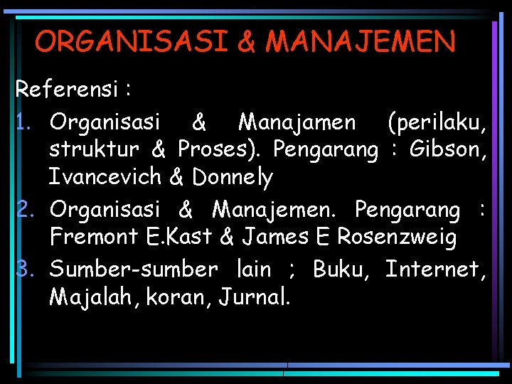 ORGANISASI & MANAJEMEN Referensi : 1. Organisasi & Manajamen (perilaku, struktur & Proses). Pengarang