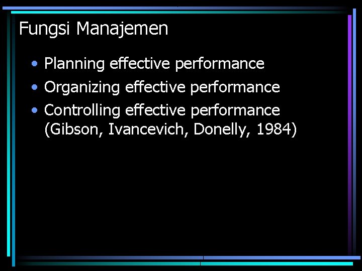 Fungsi Manajemen • Planning effective performance • Organizing effective performance • Controlling effective performance Fungsi Manajemen • Planning effective performance • Organizing effective performance • Controlling effective performance