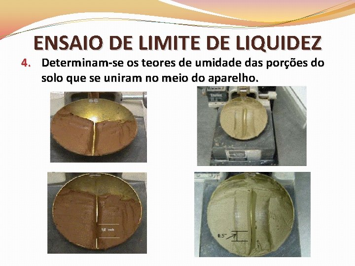 ENSAIO DE LIMITE DE LIQUIDEZ 4. Determinam-se os teores de umidade das porções do