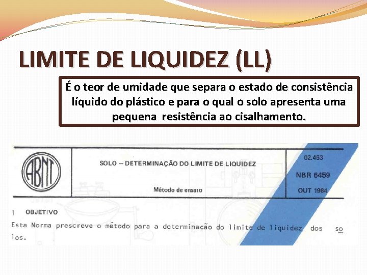 LIMITE DE LIQUIDEZ (LL) É o teor de umidade que separa o estado de