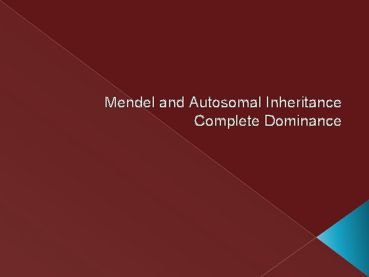 Mendel and Autosomal Inheritance Complete Dominance Mendel and Autosomal Inheritance Complete Dominance