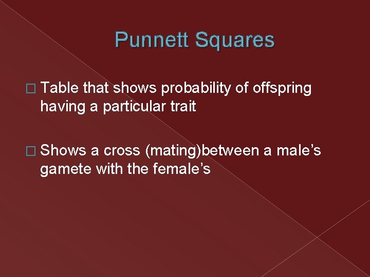 Punnett Squares � Table that shows probability of offspring having a particular trait � Punnett Squares � Table that shows probability of offspring having a particular trait �