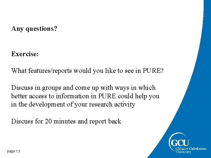 Any questions? Exercise: What features/reports would you like to see in PURE? Discuss in Any questions? Exercise: What features/reports would you like to see in PURE? Discuss in