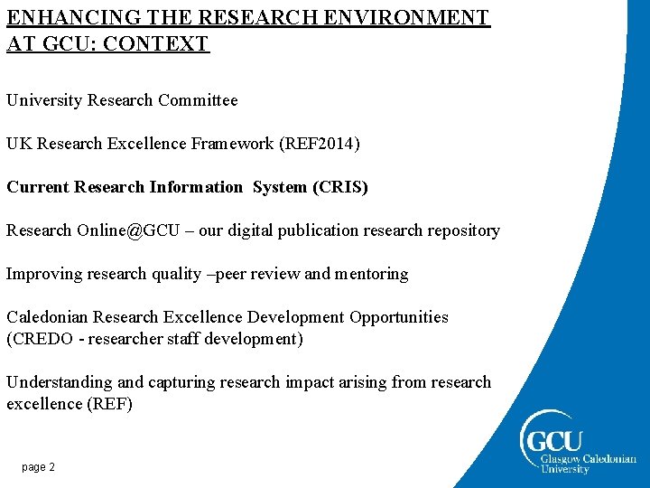 ENHANCING THE RESEARCH ENVIRONMENT AT GCU: CONTEXT University Research Committee UK Research Excellence Framework ENHANCING THE RESEARCH ENVIRONMENT AT GCU: CONTEXT University Research Committee UK Research Excellence Framework