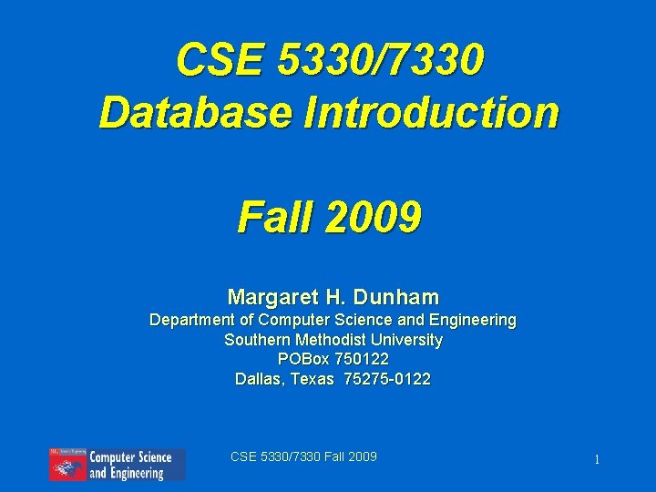 CSE 5330/7330 Database Introduction Fall 2009 Margaret H. Dunham Department of Computer Science and