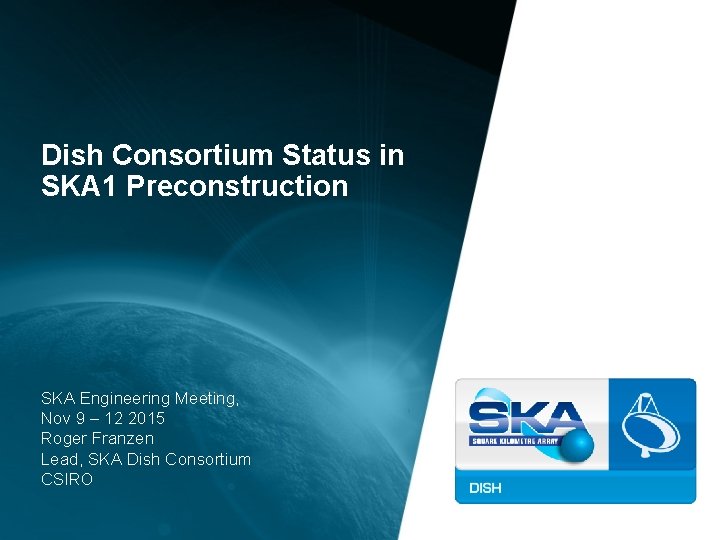 Dish Consortium Status in SKA 1 Preconstruction SKA Engineering Meeting, Nov 9 – 12