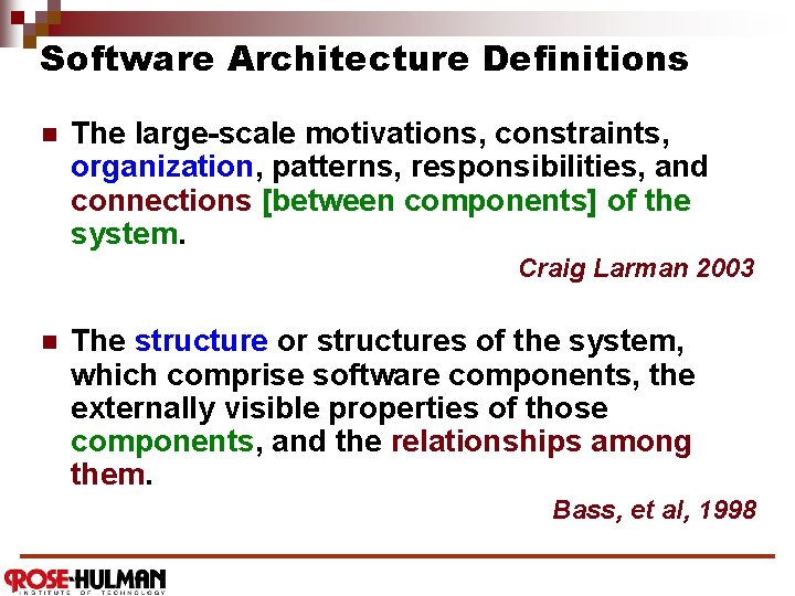 Software Architecture Definitions n The large-scale motivations, constraints, organization, patterns, responsibilities, and connections [between