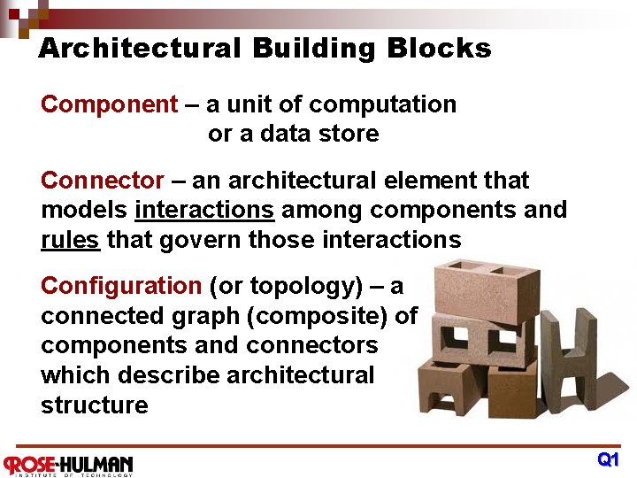 Architectural Building Blocks Component – a unit of computation or a data store Connector