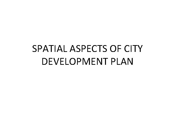 SPATIAL ASPECTS OF CITY DEVELOPMENT PLAN 