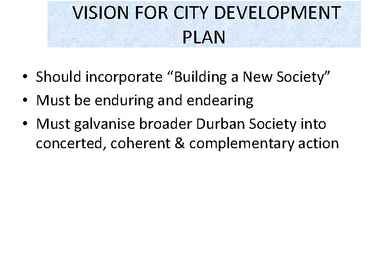VISION FOR CITY DEVELOPMENT PLAN • Should incorporate “Building a New Society” • Must