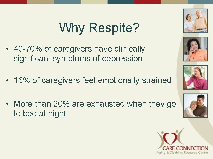 Why Respite? • 40 -70% of caregivers have clinically significant symptoms of depression •