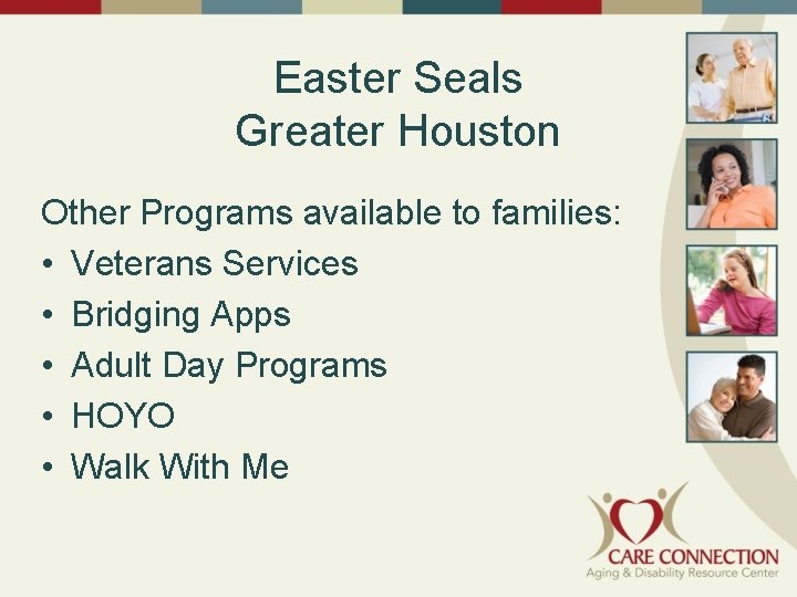 Easter Seals Greater Houston Other Programs available to families: • Veterans Services • Bridging
