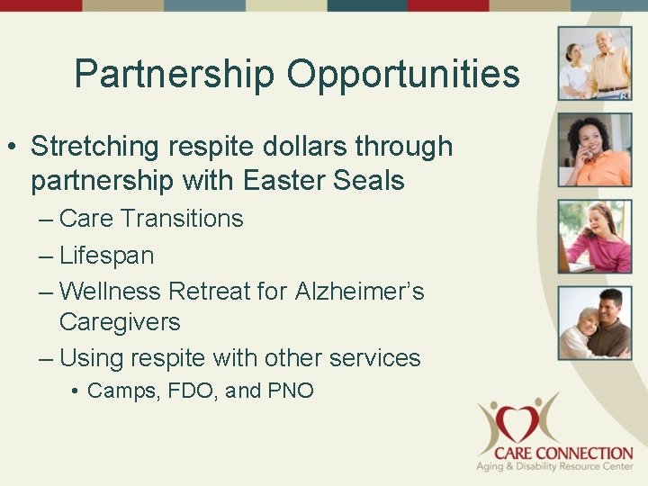 Partnership Opportunities • Stretching respite dollars through partnership with Easter Seals – Care Transitions