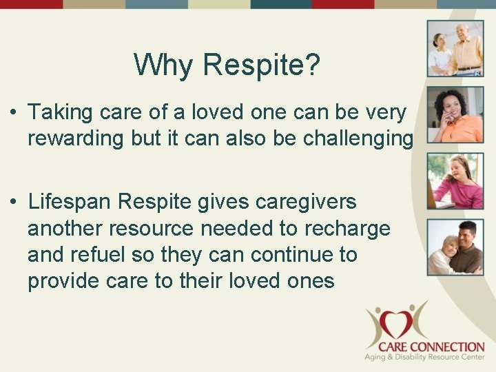 Why Respite? • Taking care of a loved one can be very rewarding but