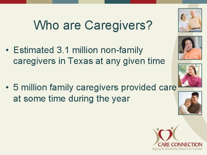 Who are Caregivers? • Estimated 3. 1 million non-family caregivers in Texas at any