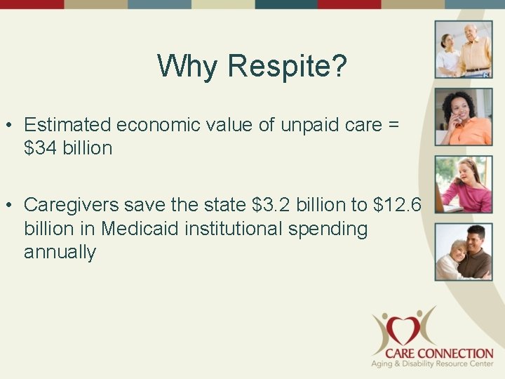 Why Respite? • Estimated economic value of unpaid care = $34 billion • Caregivers