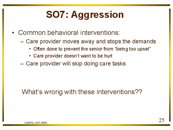 SO 7: Aggression • Common behavioral interventions: – Care provider moves away and stops